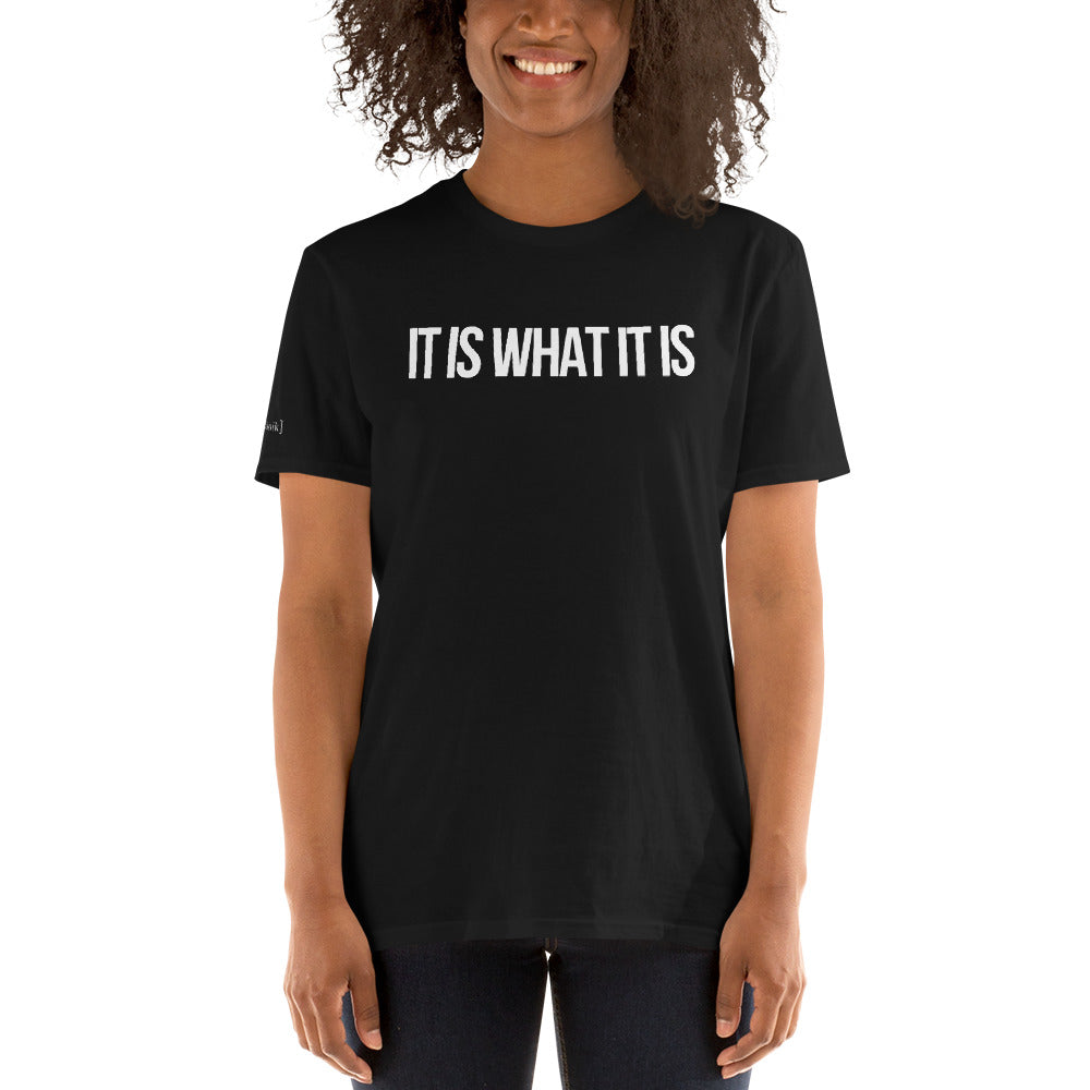 "It Is What It Is" T-Shirt (Unisex)