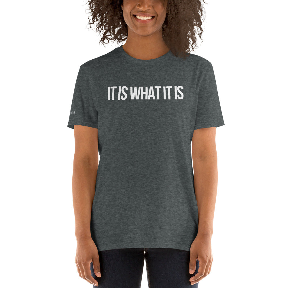 "It Is What It Is" T-Shirt (Unisex)