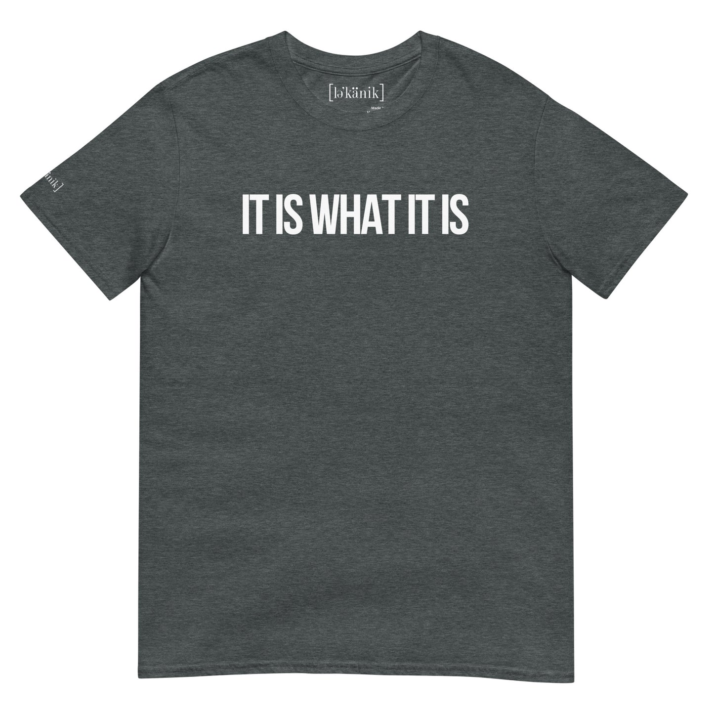 "It Is What It Is" T-Shirt (Unisex)