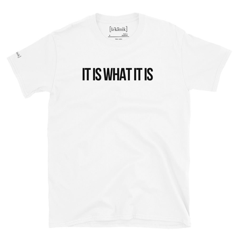 "It Is What It Is" T-Shirt (Unisex)